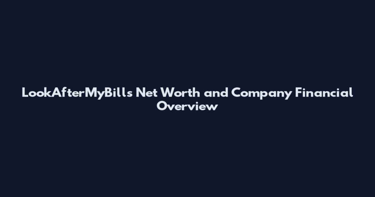 LookAfterMyBills Net Worth and Company Financial Overview
