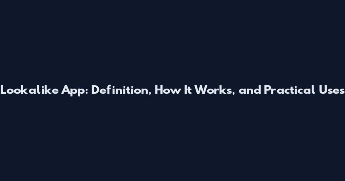 Lookalike App: Definition, How It Works, and Practical Uses