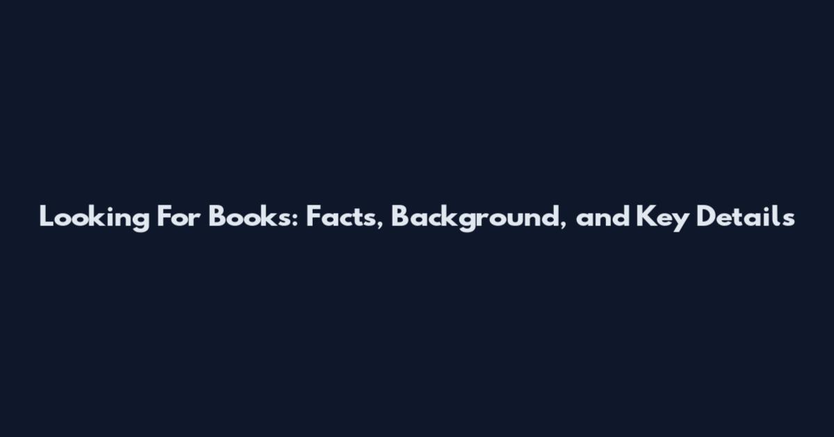 Looking For Books: Facts, Background, and Key Details