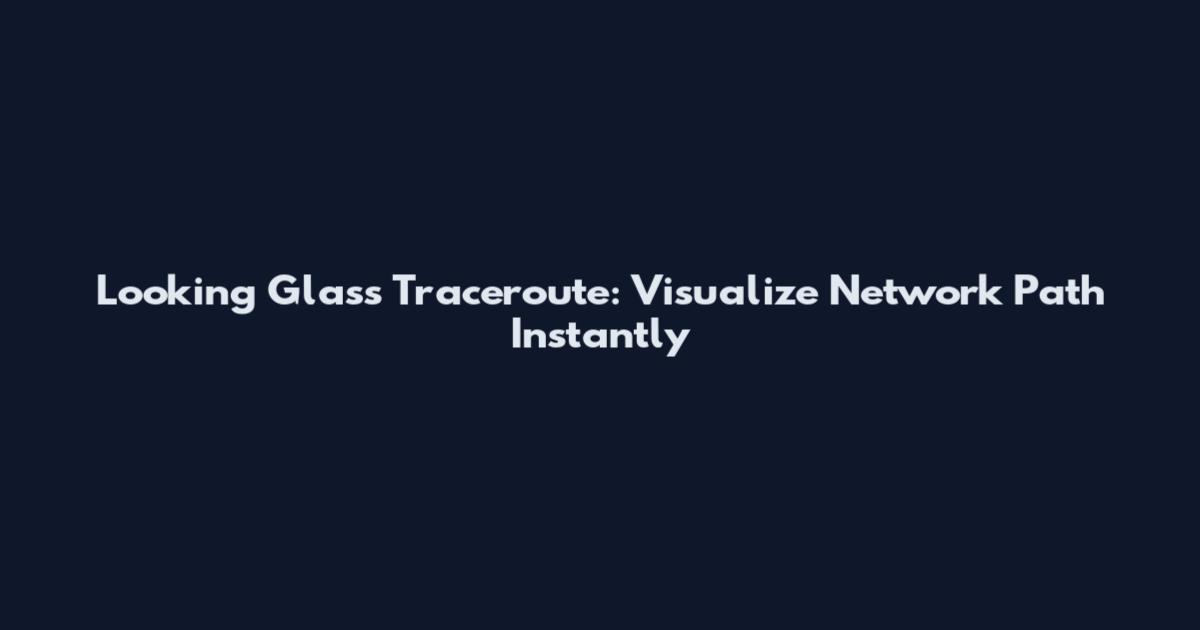 Looking Glass Traceroute: Visualize Network Path Instantly