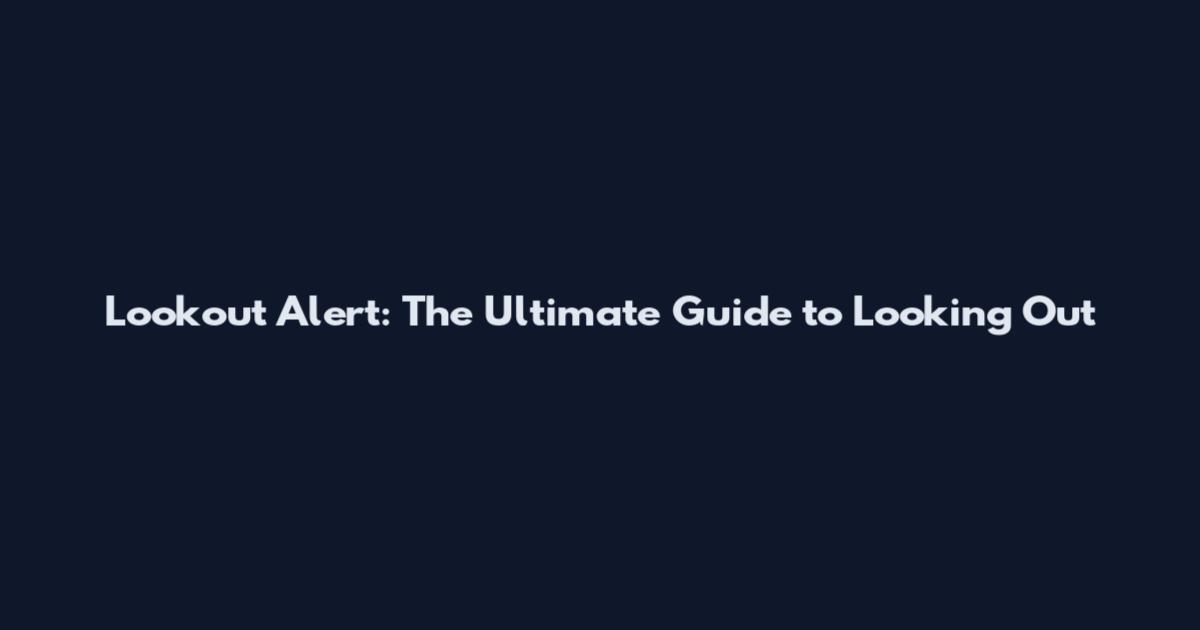 Lookout Alert: The Ultimate Guide to Looking Out