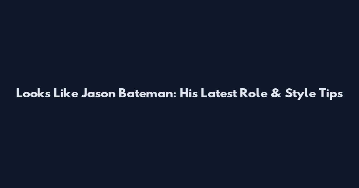 Looks Like Jason Bateman: His Latest Role & Style Tips