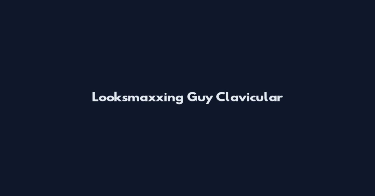Looksmaxxing Guy Clavicular