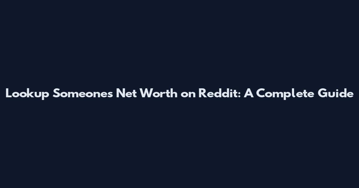 Lookup Someone's Net Worth on Reddit: A Complete Guide