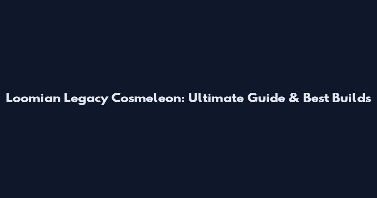Loomian Legacy Cosmeleon: Ultimate Guide & Best Builds