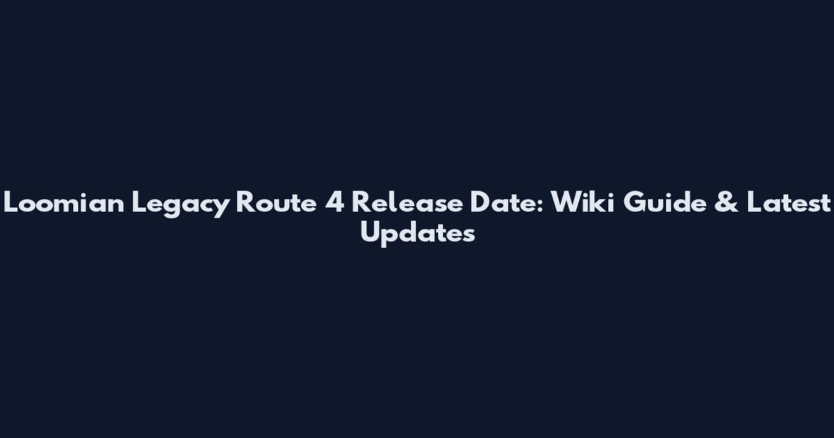 Loomian Legacy Route 4 Release Date: Wiki Guide & Latest Updates