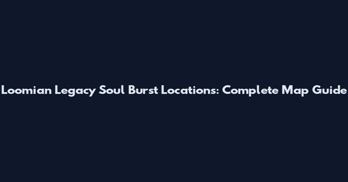 Loomian Legacy Soul Burst Locations: Complete Map Guide