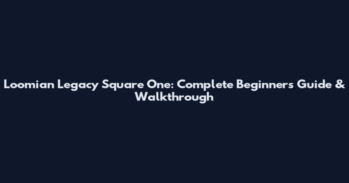 Loomian Legacy Square One: Complete Beginner's Guide & Walkthrough