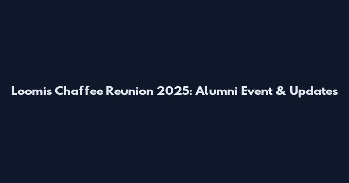 Loomis Chaffee Reunion 2025: Alumni Event & Updates