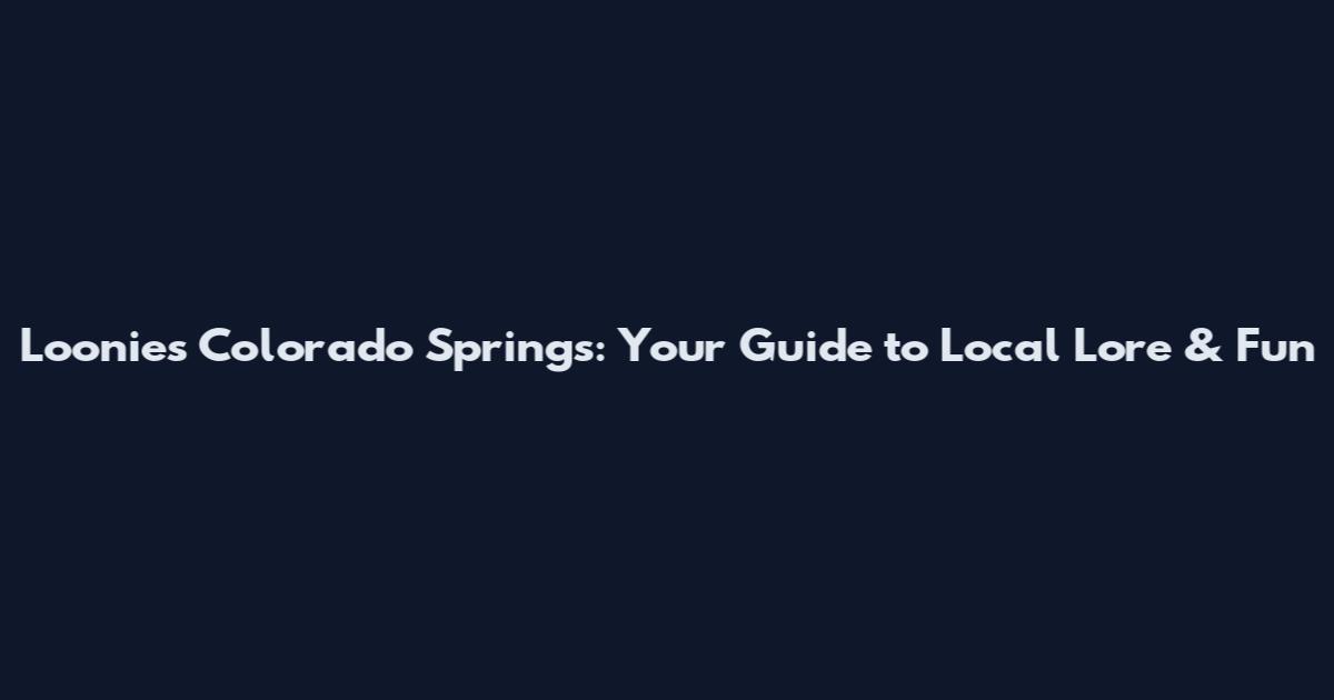 Loonies Colorado Springs: Your Guide to Local Lore & Fun