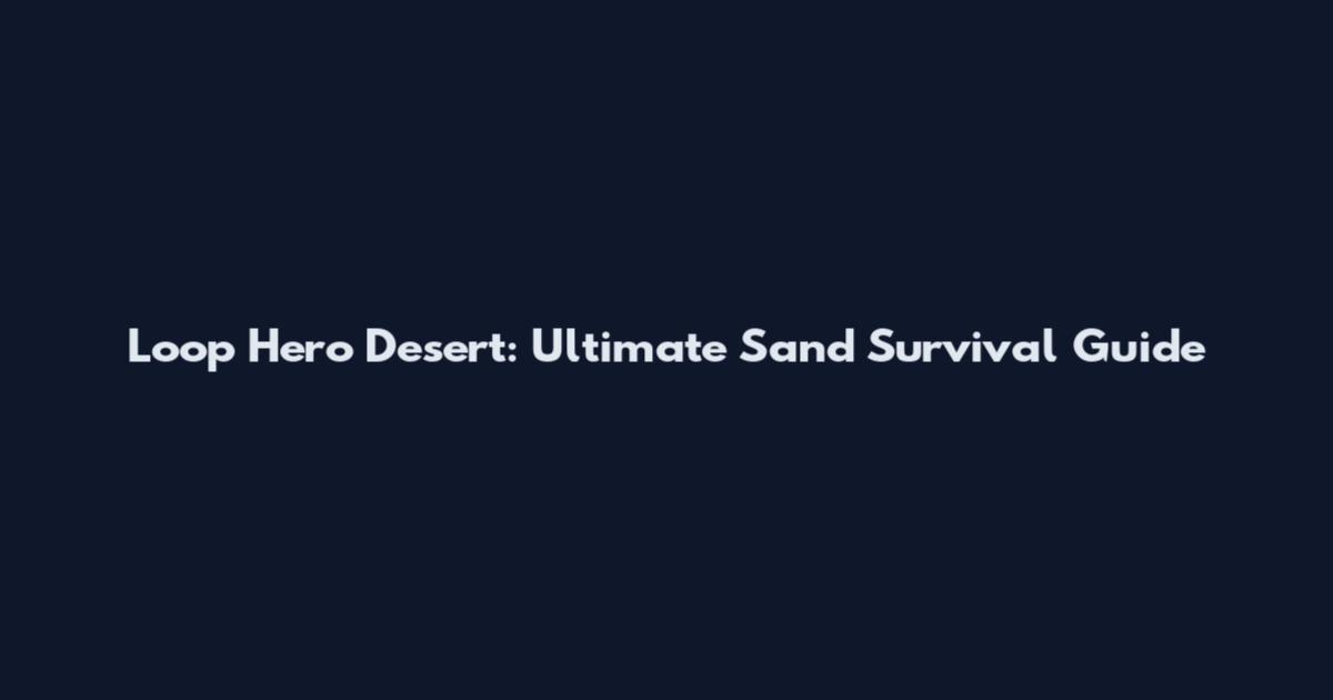 Loop Hero Desert: Ultimate Sand Survival Guide