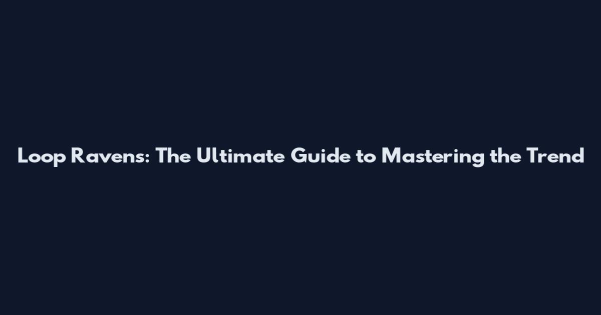 Loop Ravens: The Ultimate Guide to Mastering the Trend