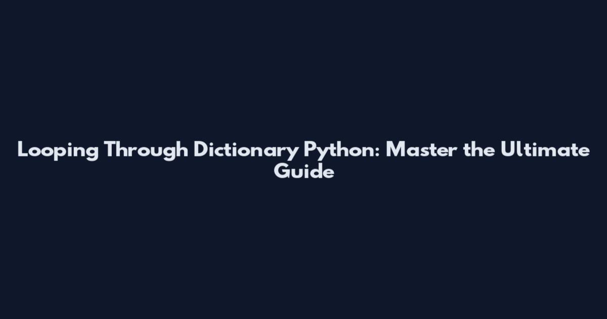 Looping Through Dictionary Python: Master the Ultimate Guide
