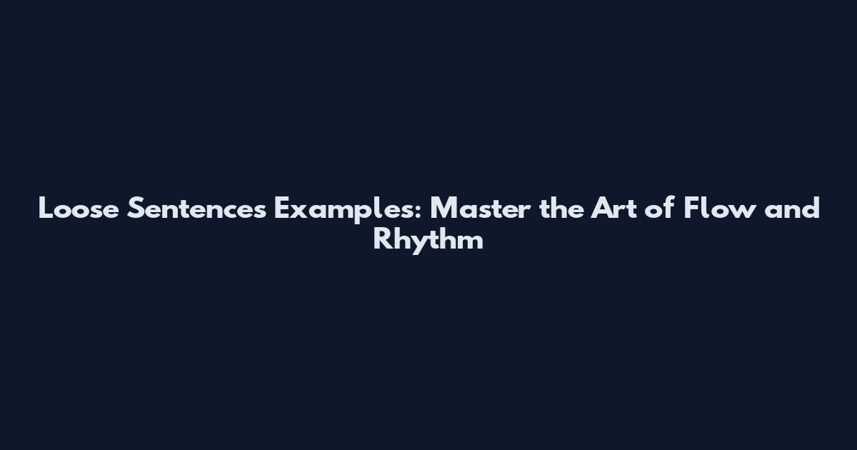 Loose Sentences Examples: Master the Art of Flow and Rhythm