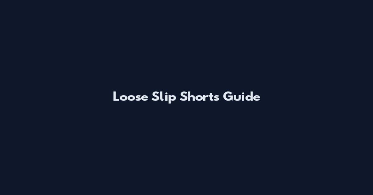 Loose Slip Shorts Guide