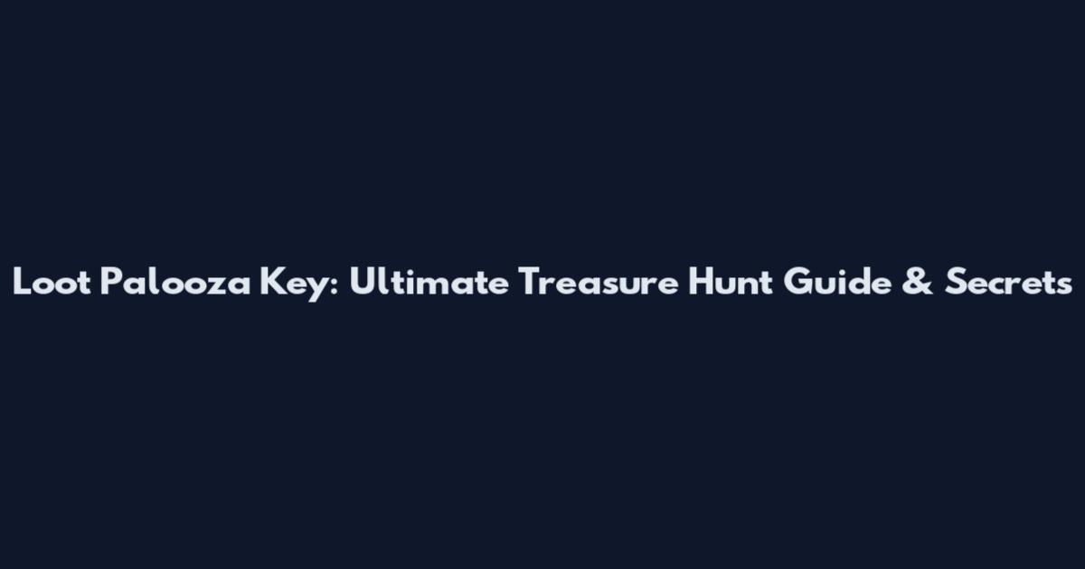 Loot Palooza Key: Ultimate Treasure Hunt Guide & Secrets