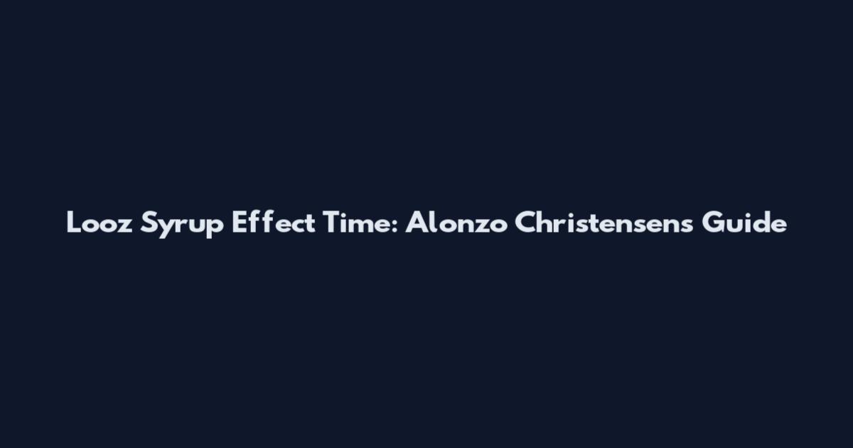 Looz Syrup Effect Time: Alonzo Christensen's Guide