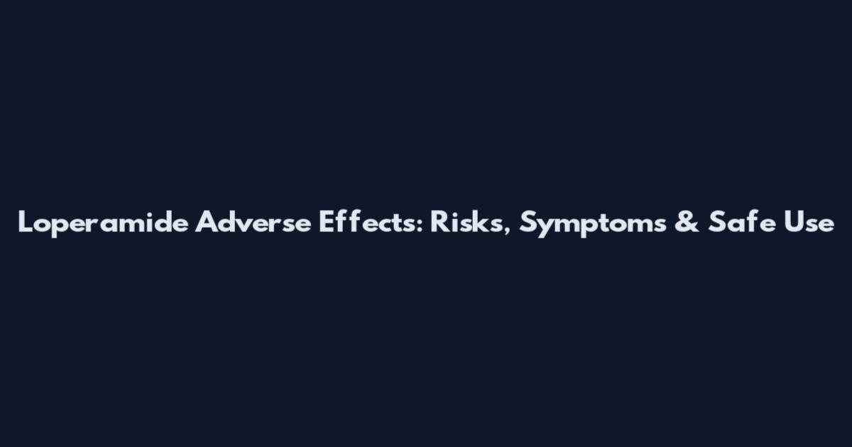 Loperamide Adverse Effects: Risks, Symptoms & Safe Use