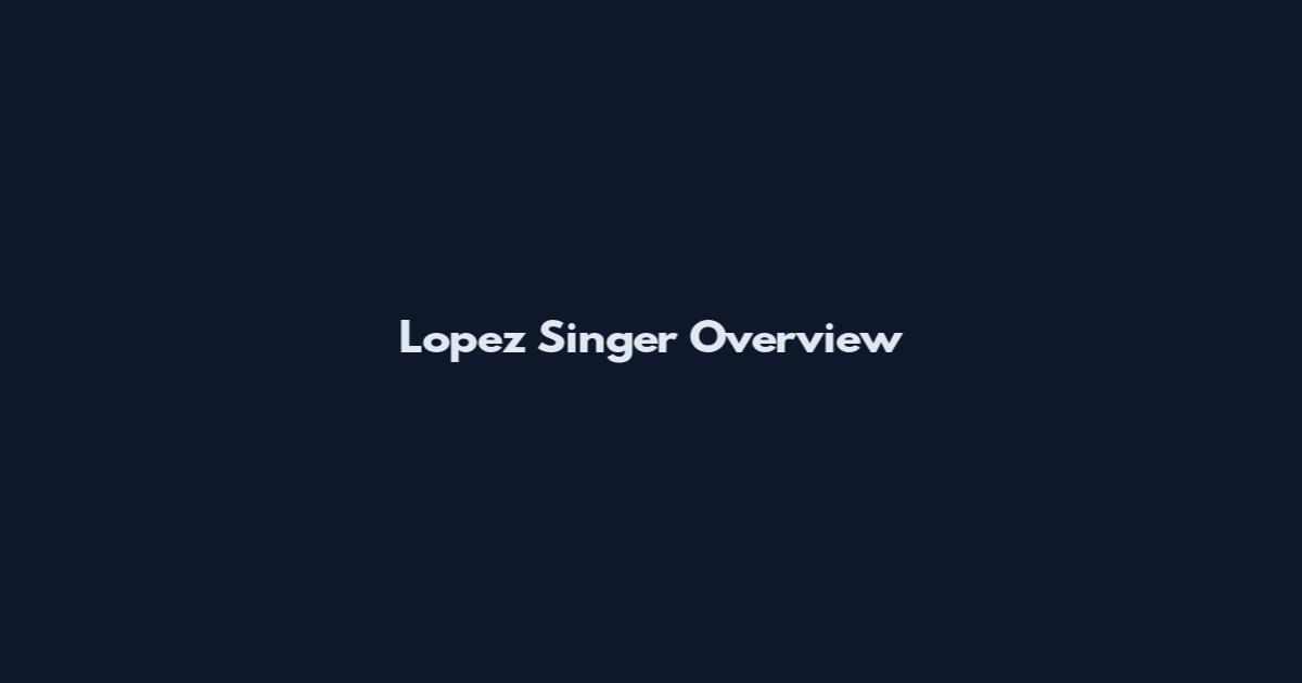 Lopez Singer Overview
