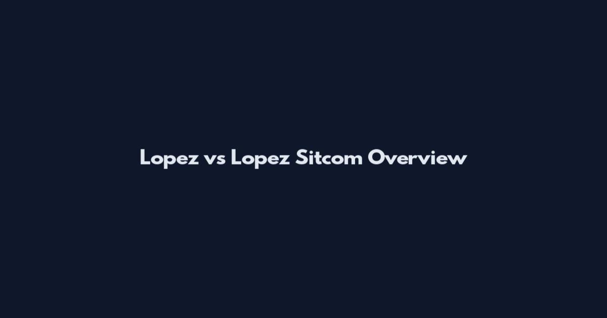 Lopez vs Lopez Sitcom Overview