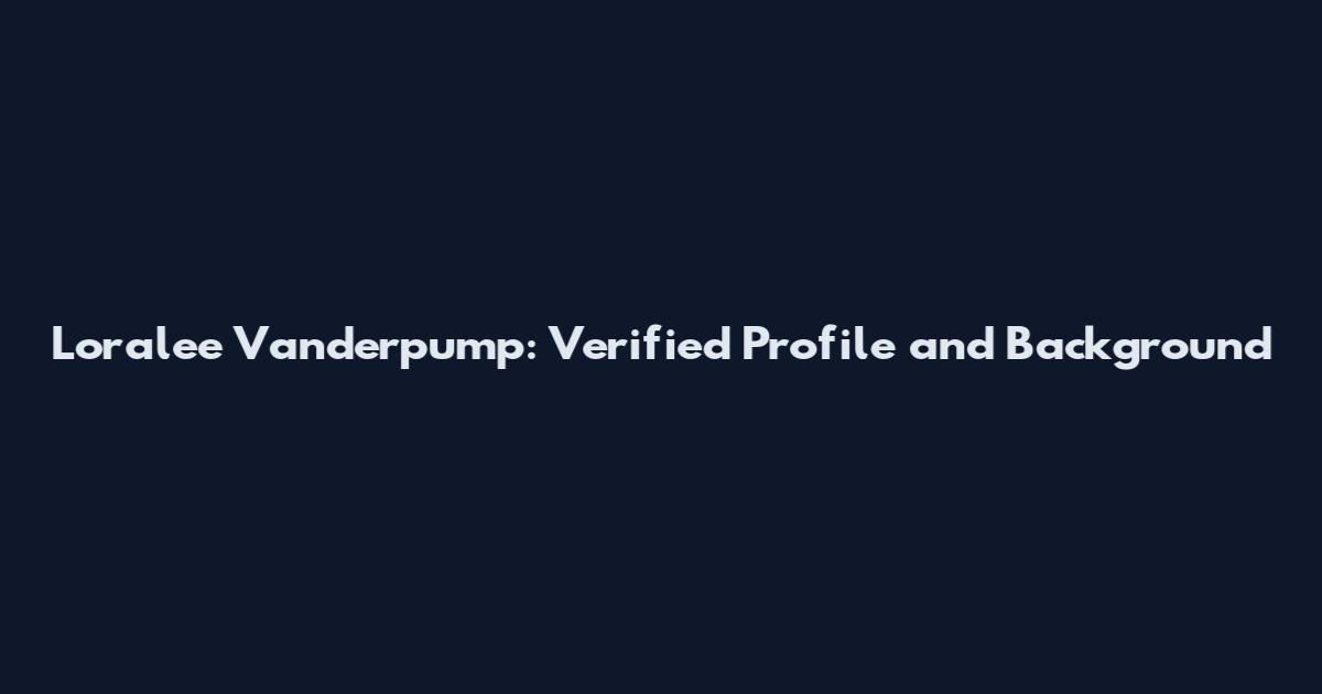 Loralee Vanderpump: Verified Profile and Background