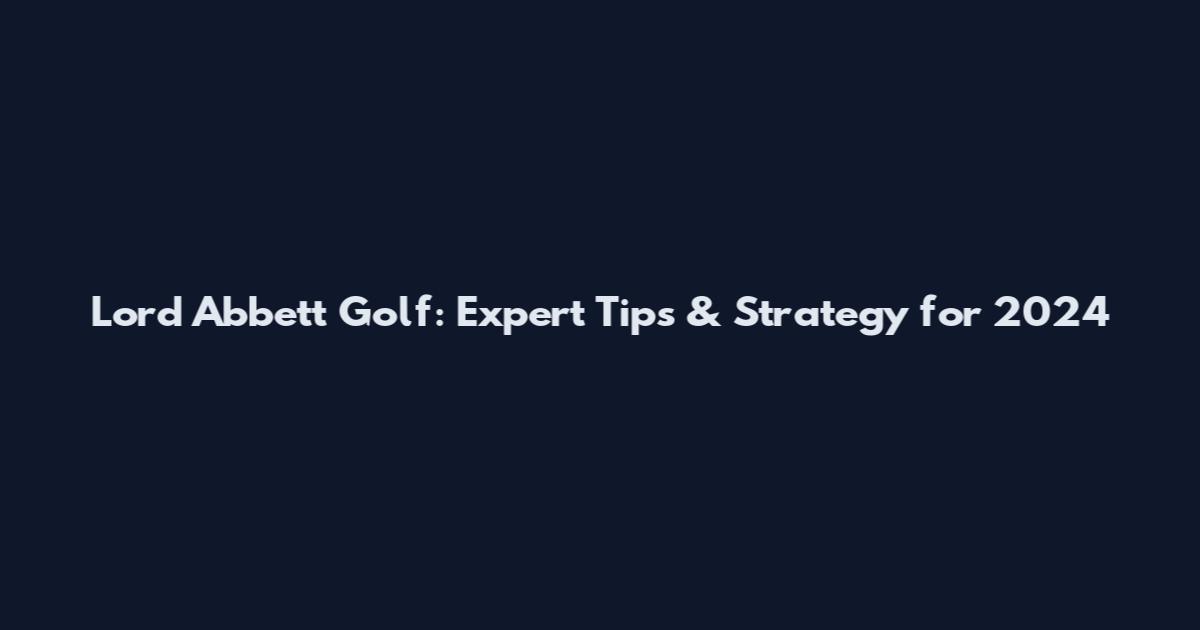 Lord Abbett Golf: Expert Tips & Strategy for 2024
