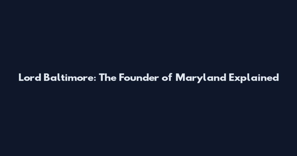 Lord Baltimore: The Founder of Maryland Explained