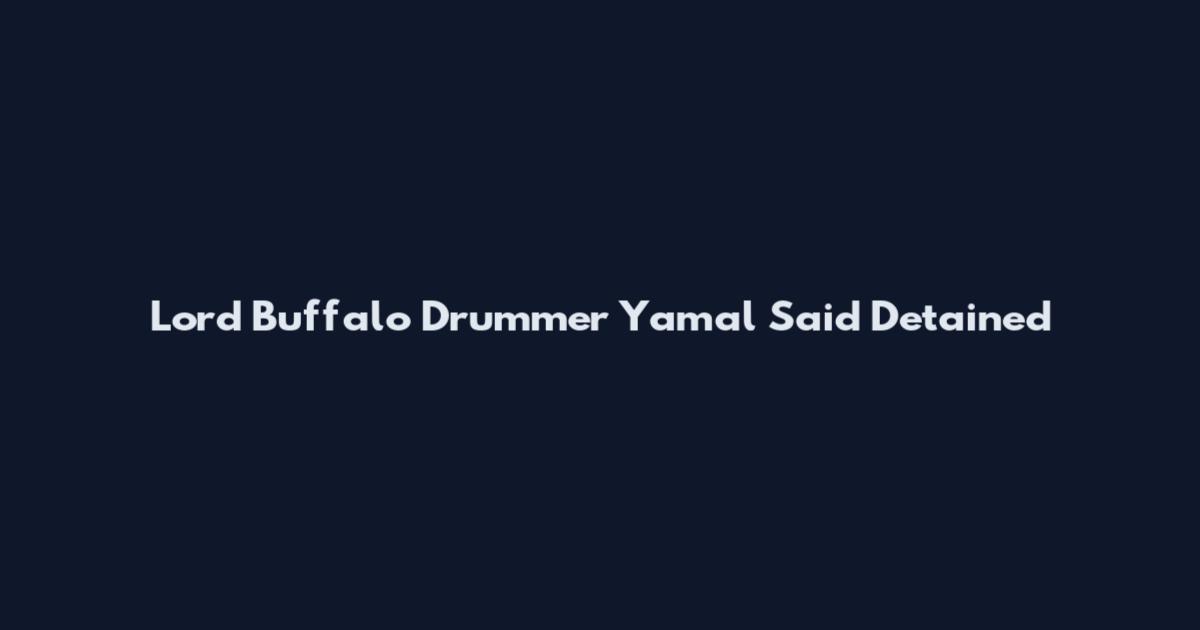 Lord Buffalo Drummer Yamal Said Detained