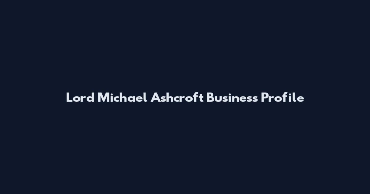 Lord Michael Ashcroft Business Profile