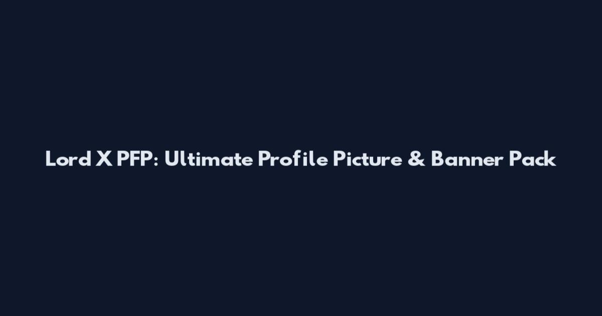 Lord X PFP: Ultimate Profile Picture & Banner Pack