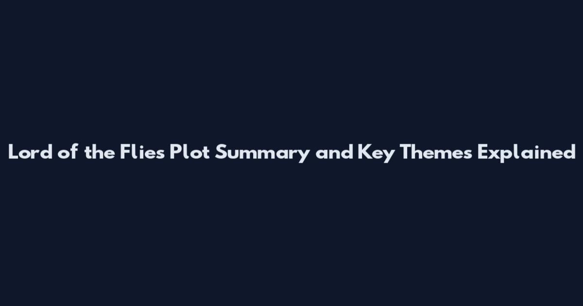 Lord of the Flies Plot Summary and Key Themes Explained