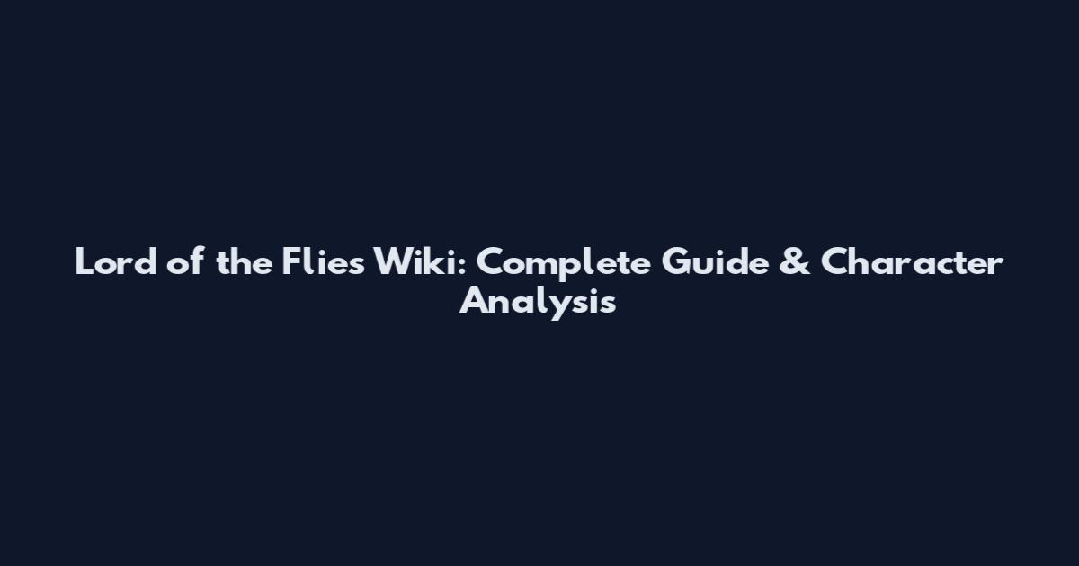 Lord of the Flies Wiki: Complete Guide & Character Analysis