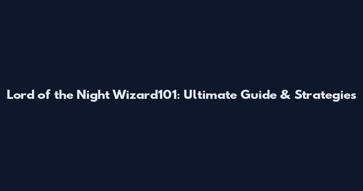 Lord of the Night Wizard101: Ultimate Guide & Strategies