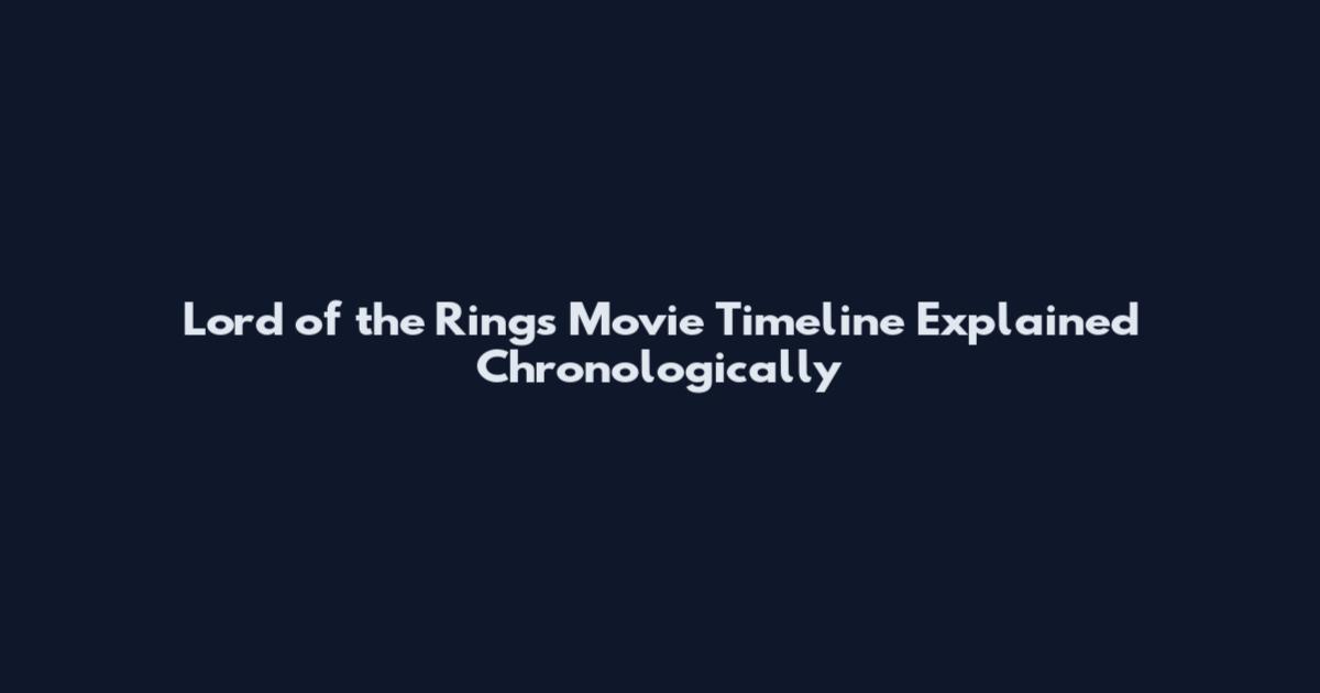 Lord of the Rings Movie Timeline Explained Chronologically