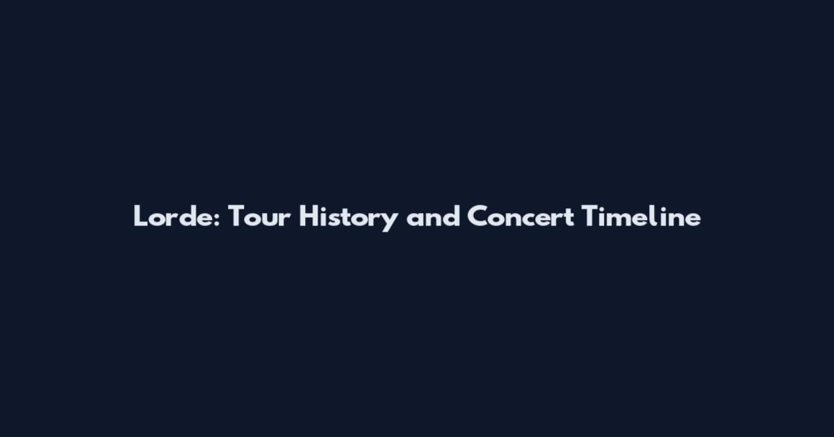 Lorde: Tour History and Concert Timeline