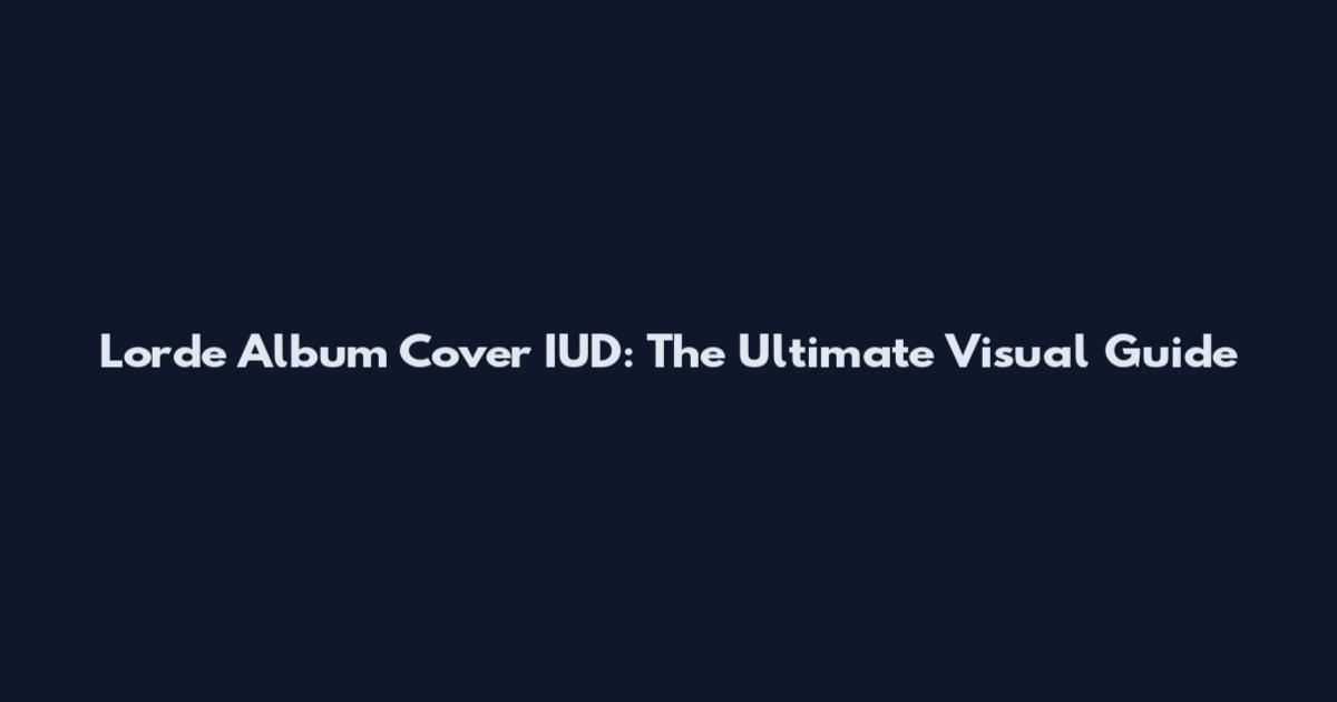 Lorde Album Cover IUD: The Ultimate Visual Guide