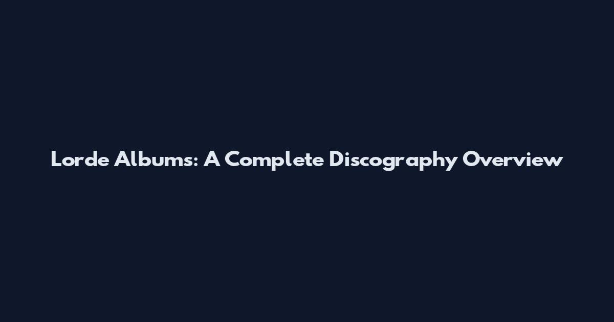 Lorde Albums: A Complete Discography Overview