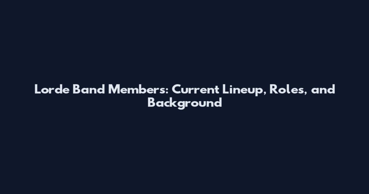 Lorde Band Members: Current Lineup, Roles, and Background
