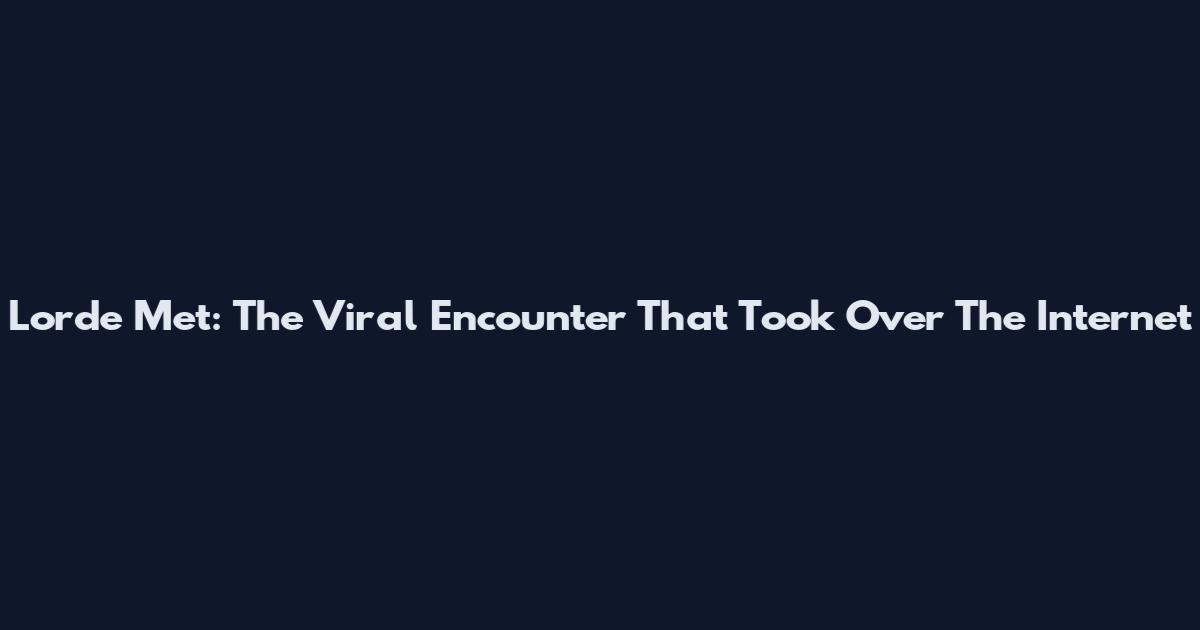 Lorde Met: The Viral Encounter That Took Over The Internet