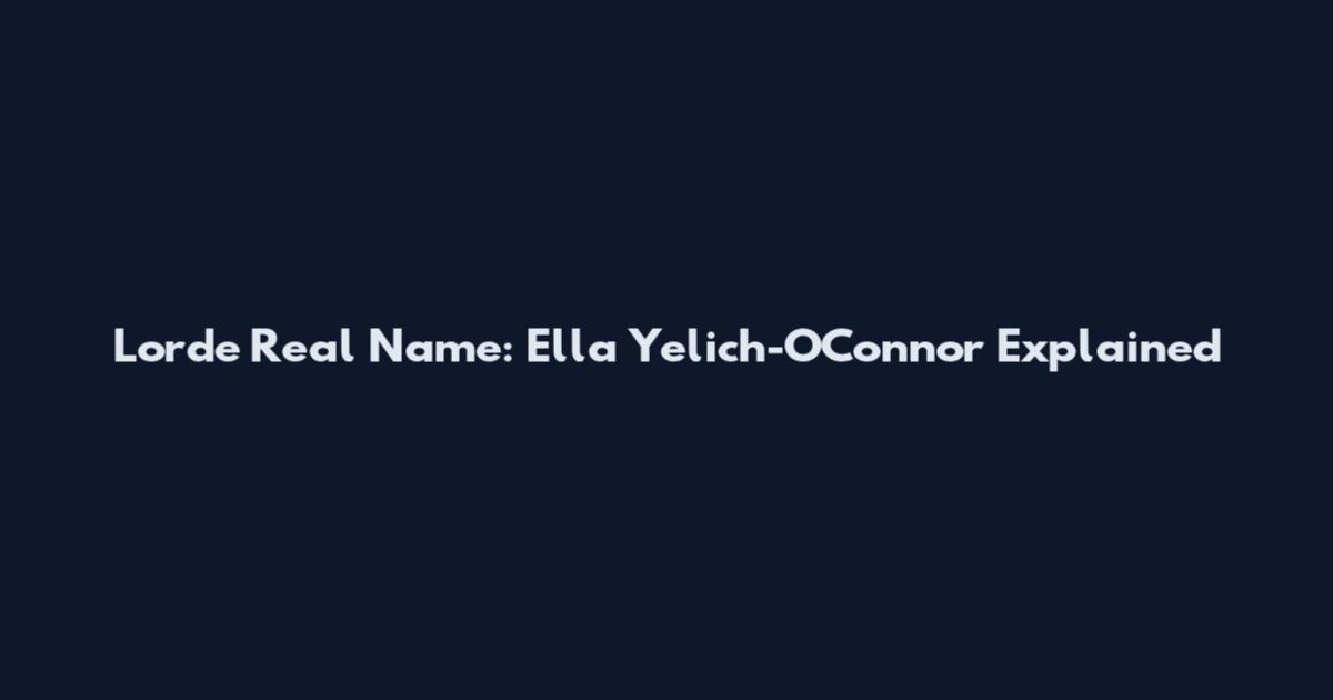 Lorde Real Name: Ella Yelich-O'Connor Explained