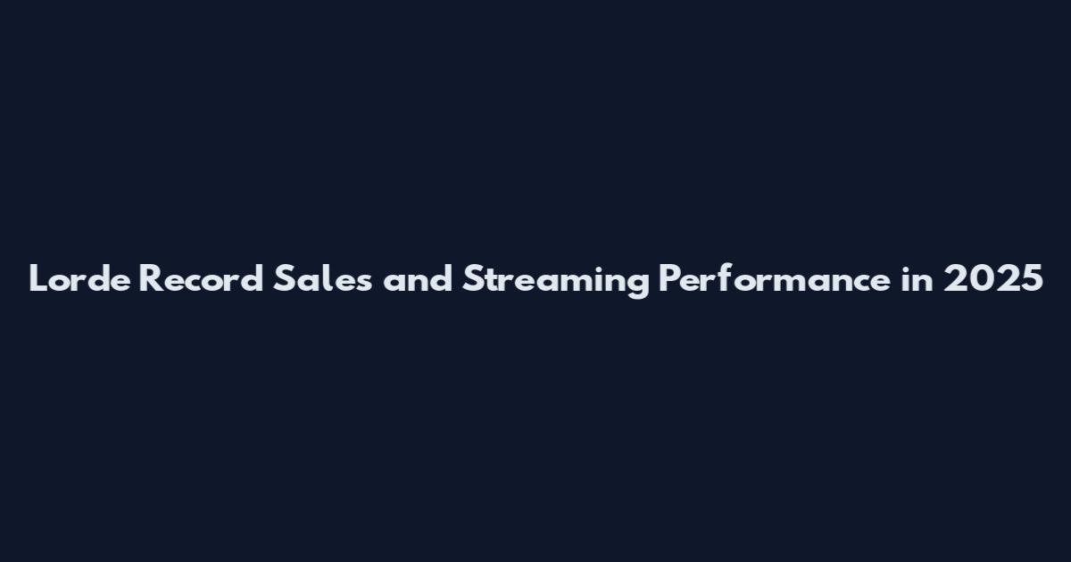 Lorde Record Sales and Streaming Performance in 2025
