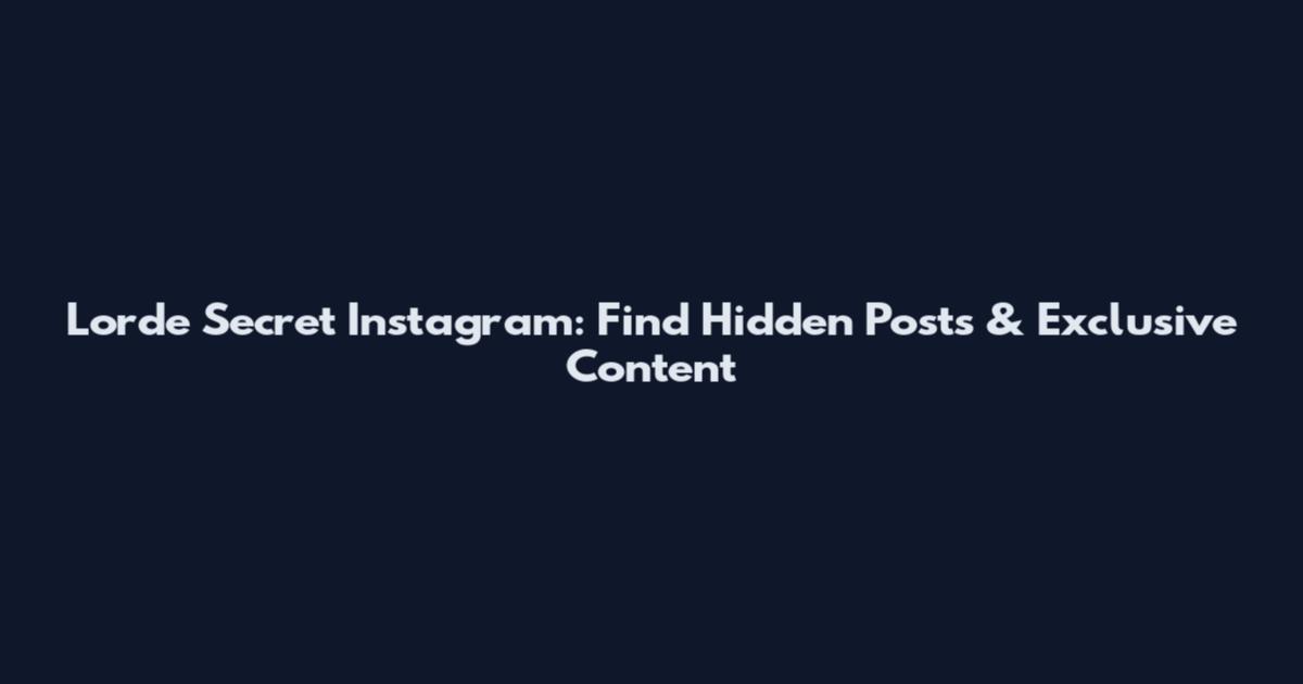Lorde Secret Instagram: Find Hidden Posts & Exclusive Content