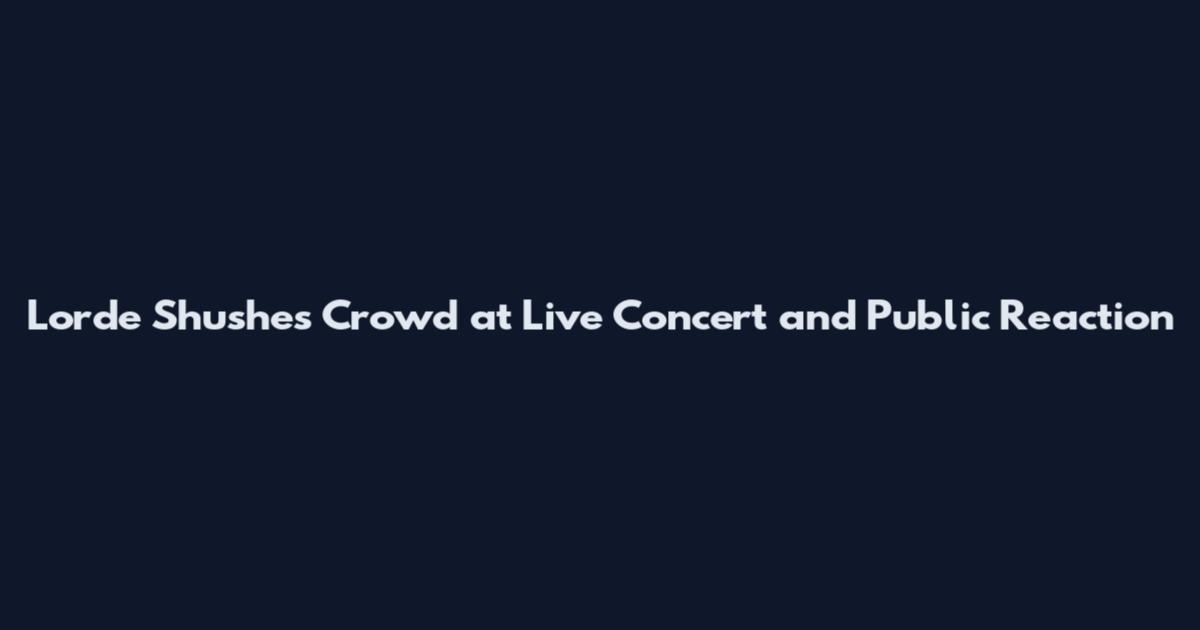 Lorde Shushes Crowd at Live Concert and Public Reaction