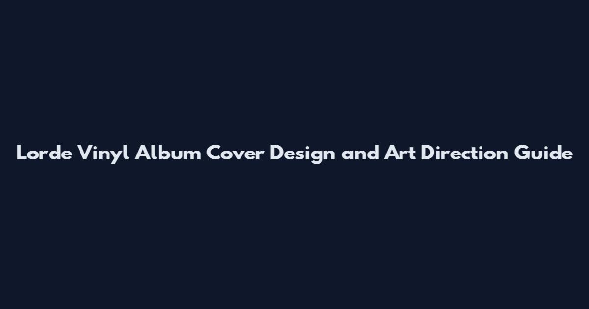 Lorde Vinyl Album Cover Design and Art Direction Guide