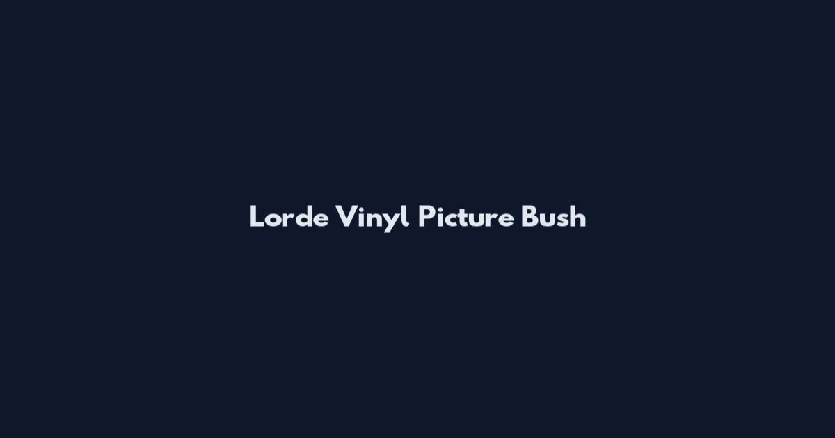 Lorde Vinyl Picture Bush
