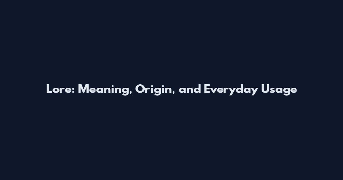 Lore: Meaning, Origin, and Everyday Usage