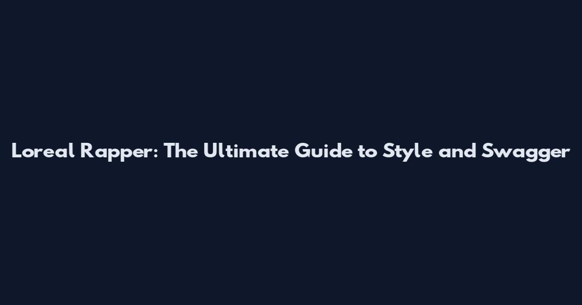 Loreal Rapper: The Ultimate Guide to Style and Swagger
