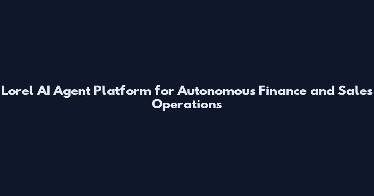Lorel AI Agent Platform for Autonomous Finance and Sales Operations