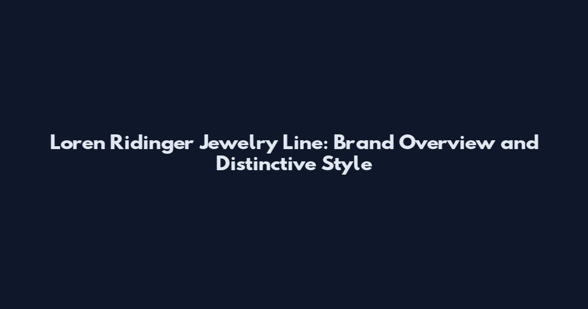 Loren Ridinger Jewelry Line: Brand Overview and Distinctive Style