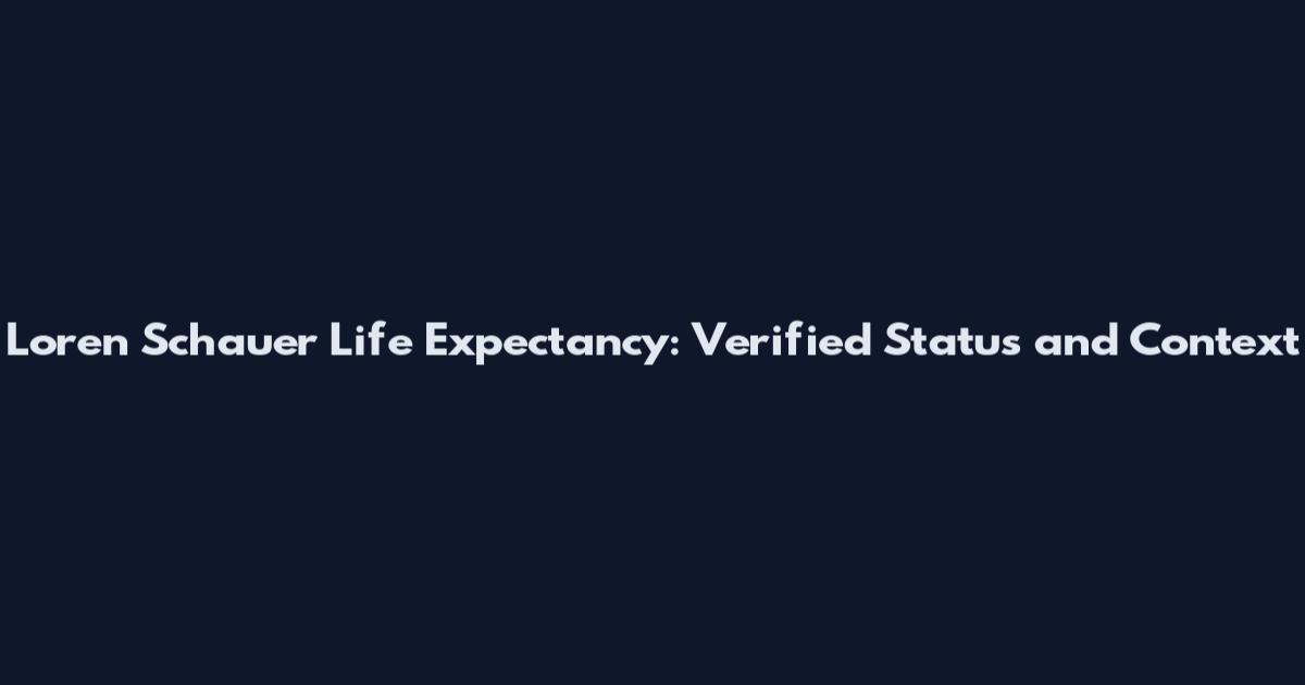 Loren Schauer Life Expectancy: Verified Status and Context